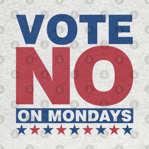 Vote NO on Mondays by DavesTees